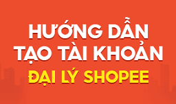 HƯỚNG DẪN TẠO TÀI KHOẢN ĐẠI LÝ SHOPEE